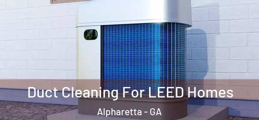  Duct Cleaning For LEED Homes Alpharetta - GA